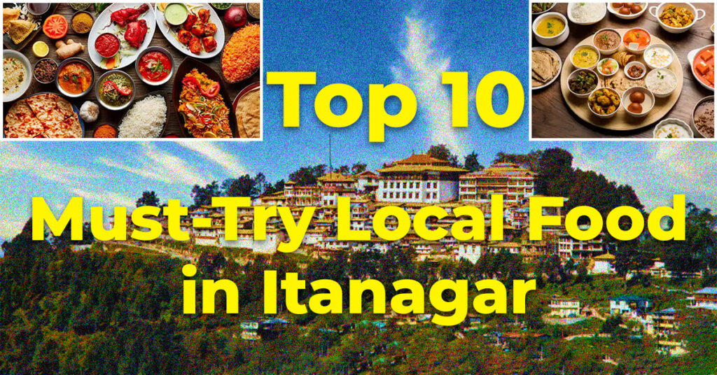 Top 10 Must-Try Local Food in Itanagar